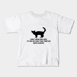 Black Cats Don't Bring Bad Luck, Your Life Sucks Already! Kids T-Shirt